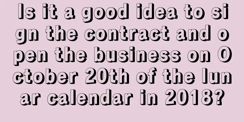 Is it a good idea to sign the contract and open the business on October 20th of the lunar calendar in 2018?