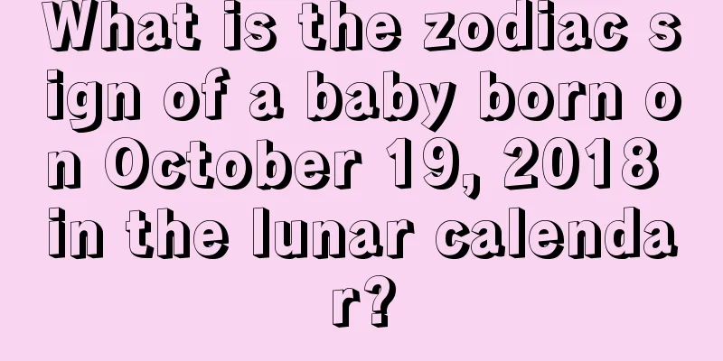 What is the zodiac sign of a baby born on October 19, 2018 in the lunar calendar?