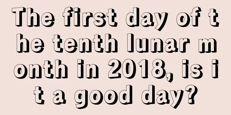 The first day of the tenth lunar month in 2018, is it a good day?