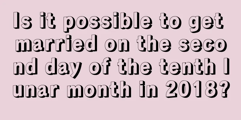 Is it possible to get married on the second day of the tenth lunar month in 2018?