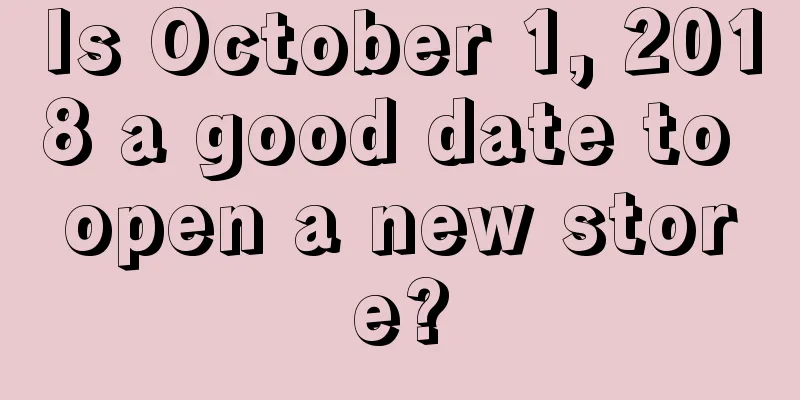 Is October 1, 2018 a good date to open a new store?