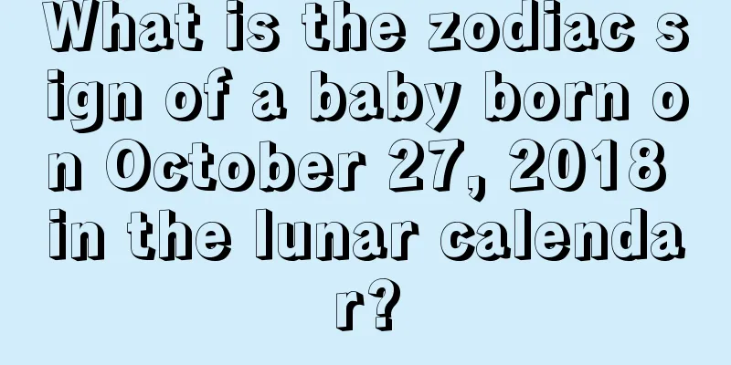 What is the zodiac sign of a baby born on October 27, 2018 in the lunar calendar?