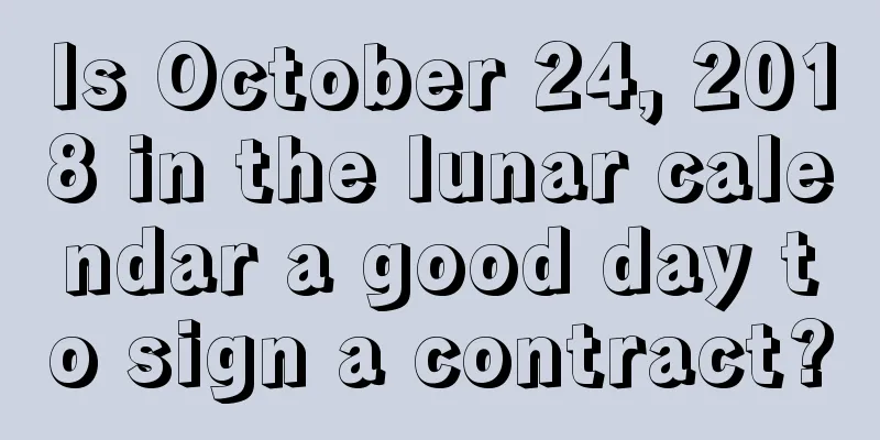 Is October 24, 2018 in the lunar calendar a good day to sign a contract?