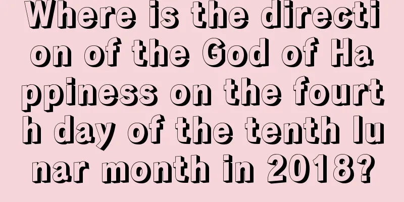 Where is the direction of the God of Happiness on the fourth day of the tenth lunar month in 2018?