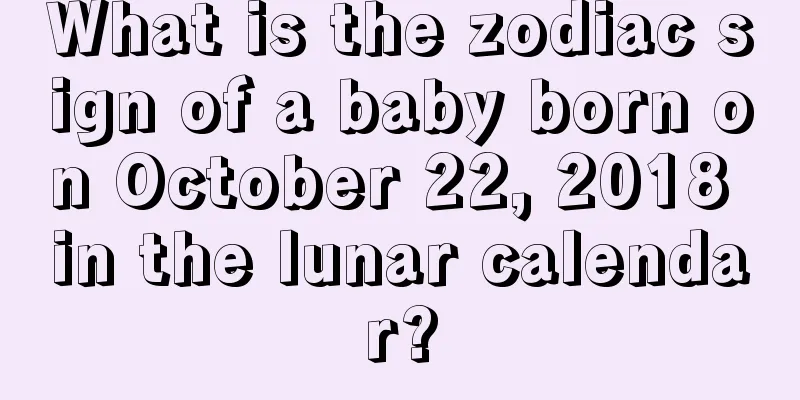 What is the zodiac sign of a baby born on October 22, 2018 in the lunar calendar?