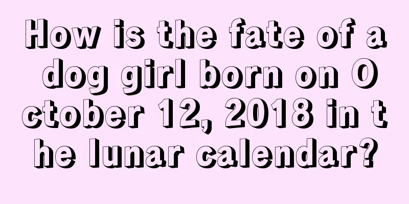 How is the fate of a dog girl born on October 12, 2018 in the lunar calendar?