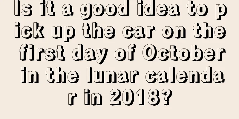 Is it a good idea to pick up the car on the first day of October in the lunar calendar in 2018?