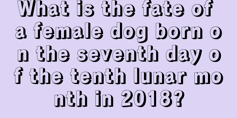 What is the fate of a female dog born on the seventh day of the tenth lunar month in 2018?