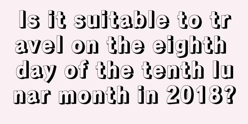 Is it suitable to travel on the eighth day of the tenth lunar month in 2018?