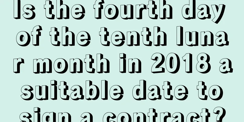 Is the fourth day of the tenth lunar month in 2018 a suitable date to sign a contract?