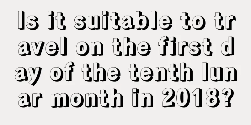 Is it suitable to travel on the first day of the tenth lunar month in 2018?