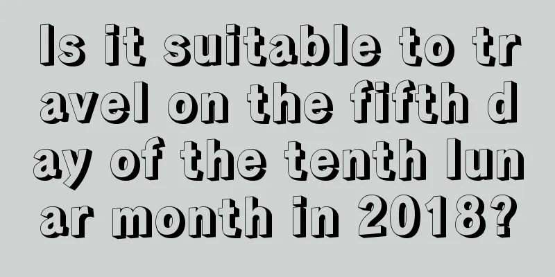 Is it suitable to travel on the fifth day of the tenth lunar month in 2018?