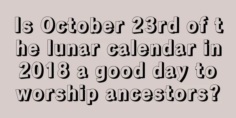Is October 23rd of the lunar calendar in 2018 a good day to worship ancestors?