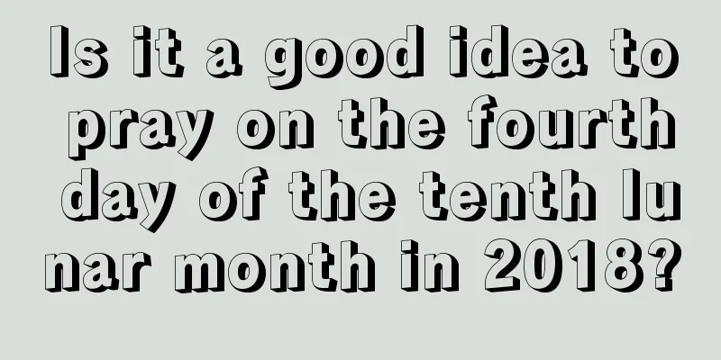 Is it a good idea to pray on the fourth day of the tenth lunar month in 2018?