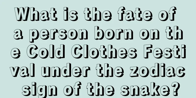 What is the fate of a person born on the Cold Clothes Festival under the zodiac sign of the snake?