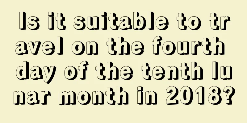 Is it suitable to travel on the fourth day of the tenth lunar month in 2018?