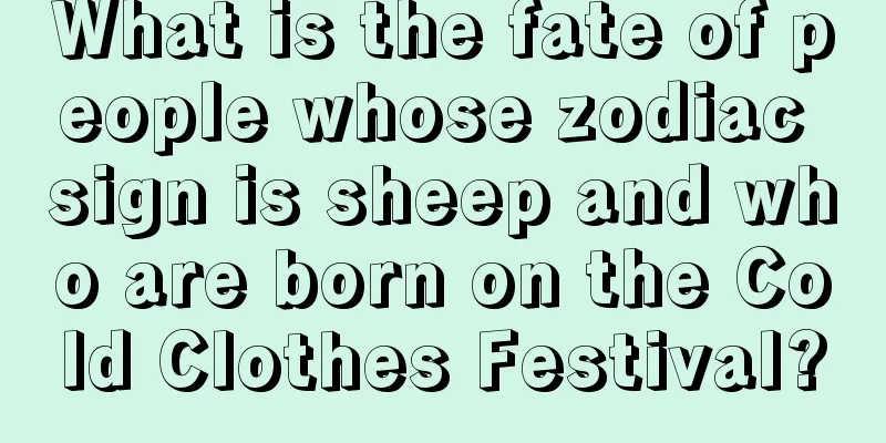What is the fate of people whose zodiac sign is sheep and who are born on the Cold Clothes Festival?