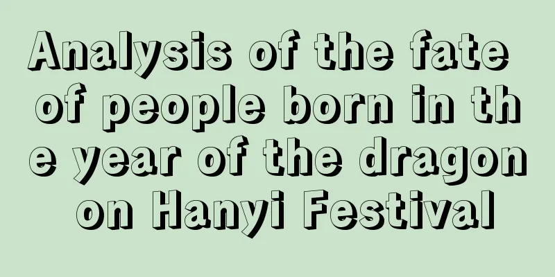 Analysis of the fate of people born in the year of the dragon on Hanyi Festival