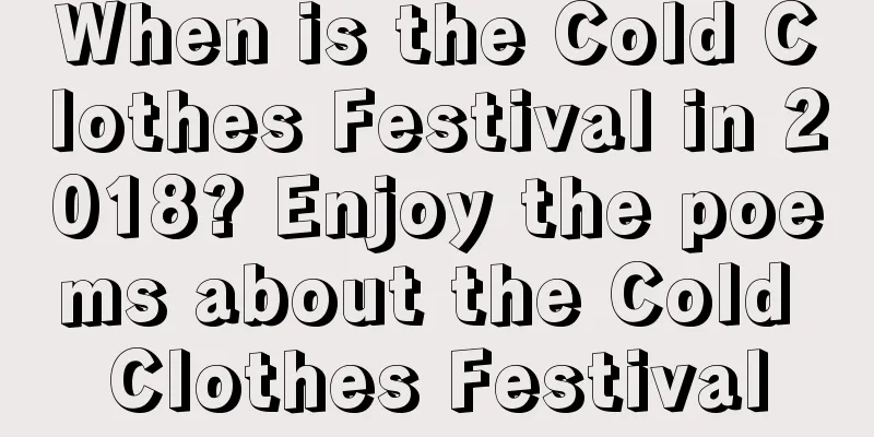 When is the Cold Clothes Festival in 2018? Enjoy the poems about the Cold Clothes Festival