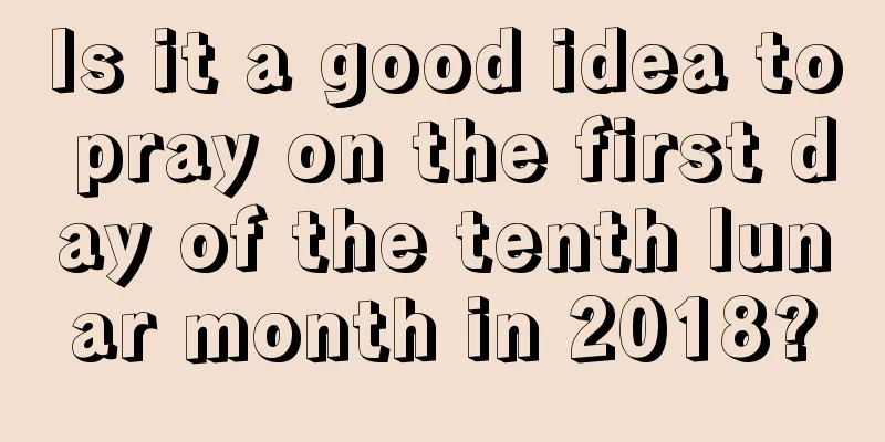 Is it a good idea to pray on the first day of the tenth lunar month in 2018?