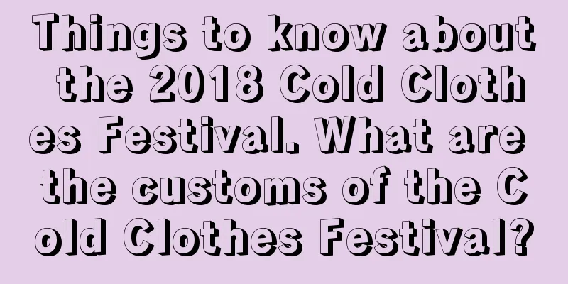 Things to know about the 2018 Cold Clothes Festival. What are the customs of the Cold Clothes Festival?