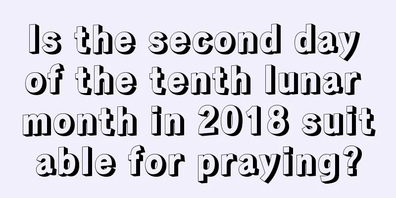 Is the second day of the tenth lunar month in 2018 suitable for praying?