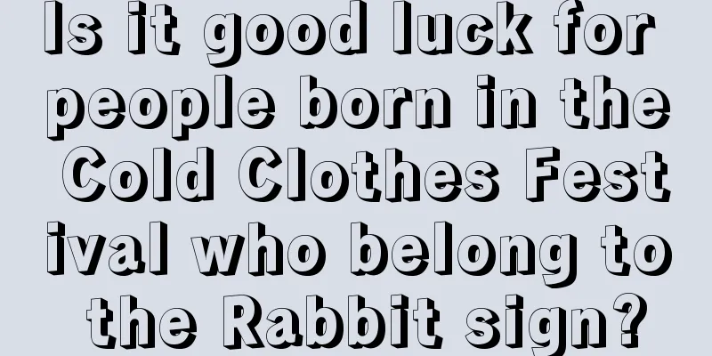 Is it good luck for people born in the Cold Clothes Festival who belong to the Rabbit sign?