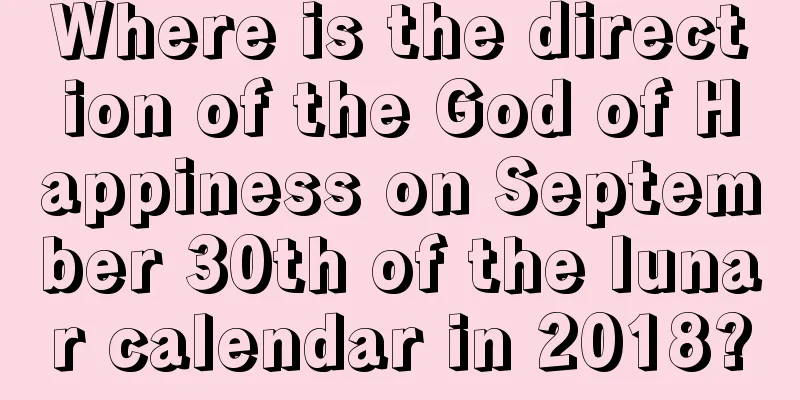 Where is the direction of the God of Happiness on September 30th of the lunar calendar in 2018?