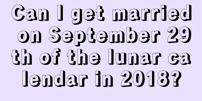 Can I get married on September 29th of the lunar calendar in 2018?