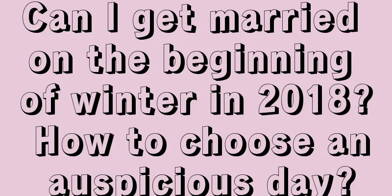Can I get married on the beginning of winter in 2018? How to choose an auspicious day?