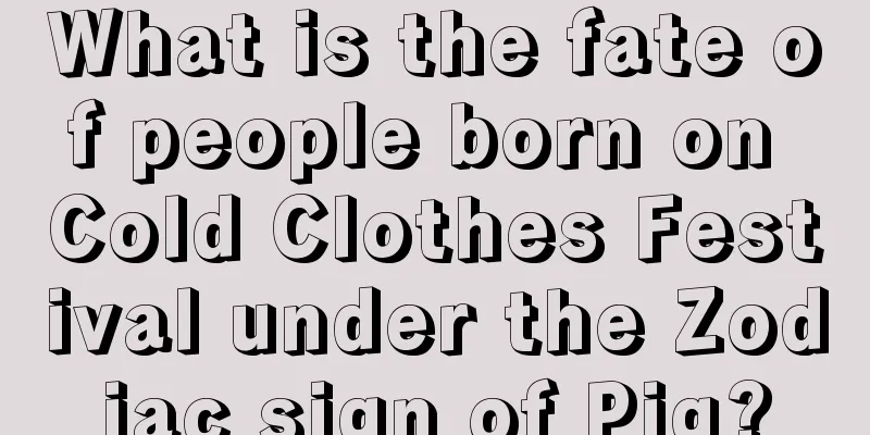 What is the fate of people born on Cold Clothes Festival under the Zodiac sign of Pig?