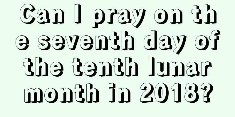 Can I pray on the seventh day of the tenth lunar month in 2018?