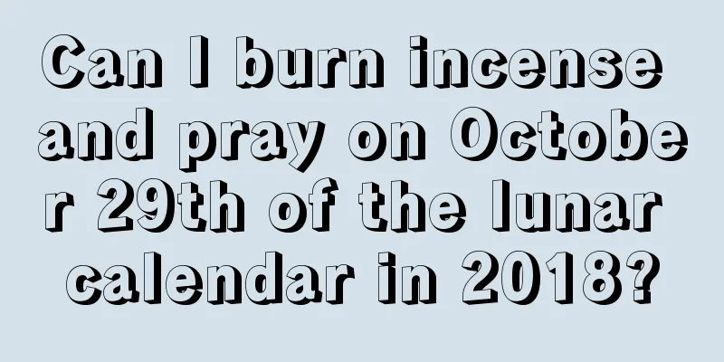 Can I burn incense and pray on October 29th of the lunar calendar in 2018?