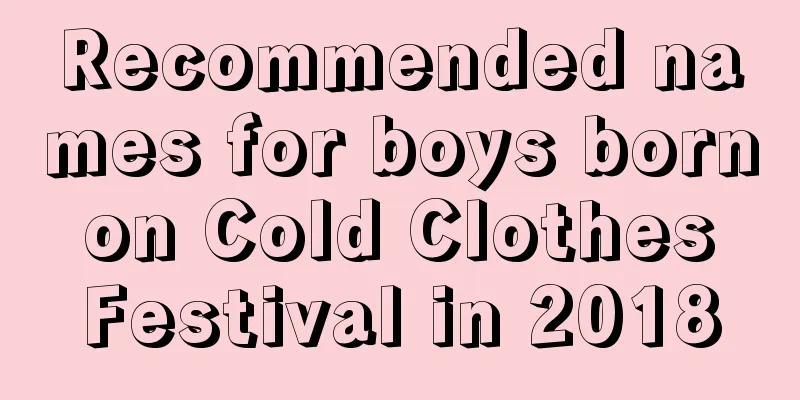 Recommended names for boys born on Cold Clothes Festival in 2018