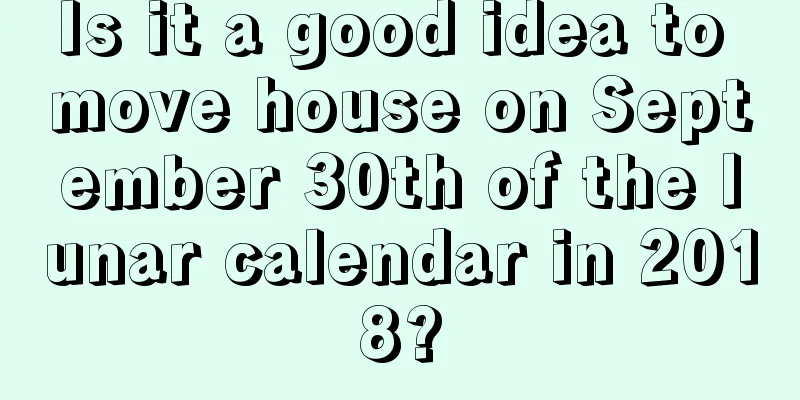 Is it a good idea to move house on September 30th of the lunar calendar in 2018?