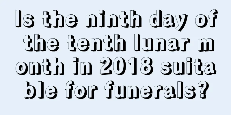 Is the ninth day of the tenth lunar month in 2018 suitable for funerals?