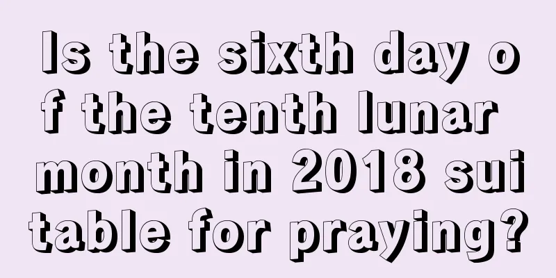 Is the sixth day of the tenth lunar month in 2018 suitable for praying?