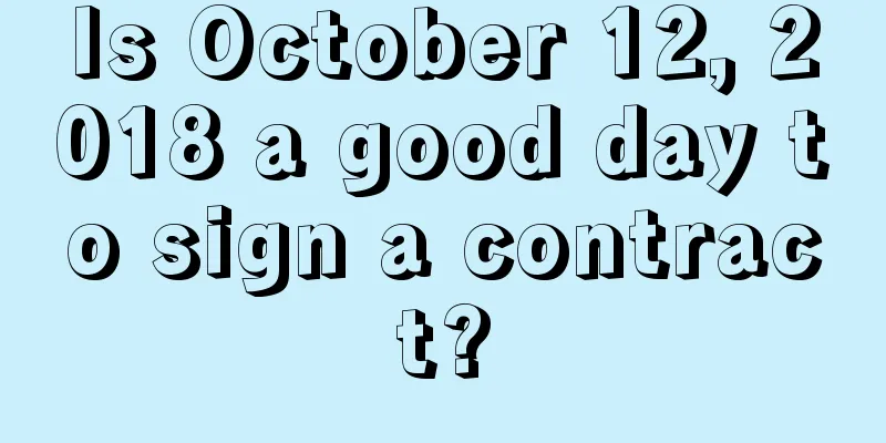 Is October 12, 2018 a good day to sign a contract?
