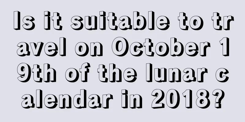 Is it suitable to travel on October 19th of the lunar calendar in 2018?