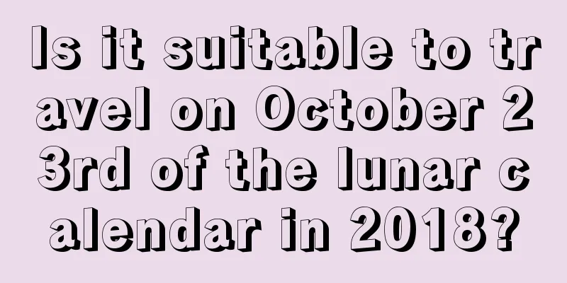 Is it suitable to travel on October 23rd of the lunar calendar in 2018?