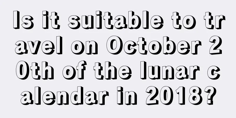 Is it suitable to travel on October 20th of the lunar calendar in 2018?