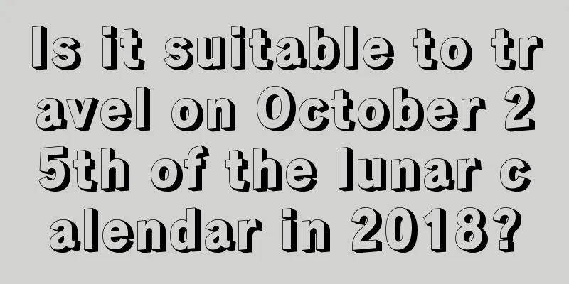 Is it suitable to travel on October 25th of the lunar calendar in 2018?
