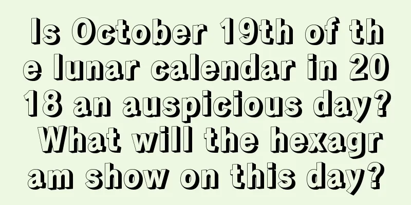 Is October 19th of the lunar calendar in 2018 an auspicious day? What will the hexagram show on this day?