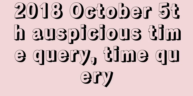 2018 October 5th auspicious time query, time query