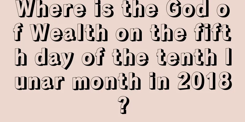 Where is the God of Wealth on the fifth day of the tenth lunar month in 2018?