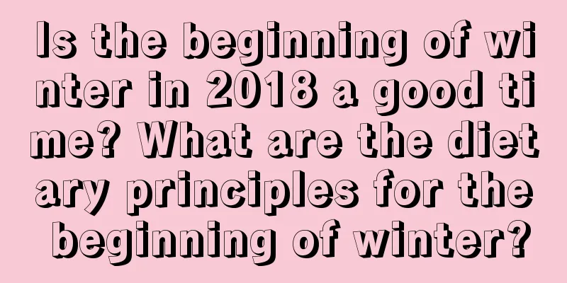 Is the beginning of winter in 2018 a good time? What are the dietary principles for the beginning of winter?