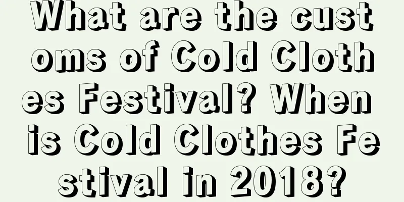 What are the customs of Cold Clothes Festival? When is Cold Clothes Festival in 2018?