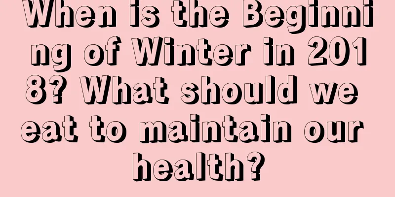 When is the Beginning of Winter in 2018? What should we eat to maintain our health?
