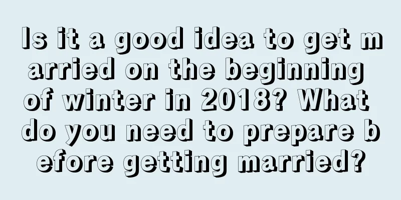 Is it a good idea to get married on the beginning of winter in 2018? What do you need to prepare before getting married?