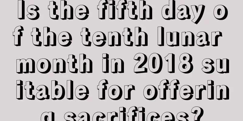 Is the fifth day of the tenth lunar month in 2018 suitable for offering sacrifices?